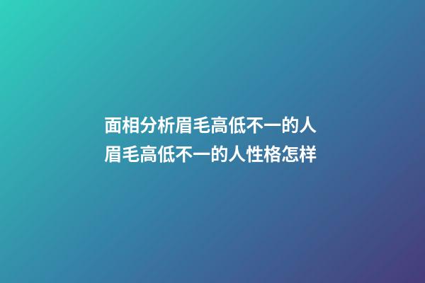 面相分析眉毛高低不一的人 眉毛高低不一的人性格怎样